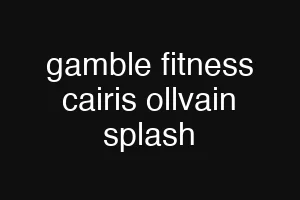 gamble fitness cairis ollvain splash