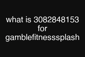 what is 3082848153 for gamblefitnesssplash